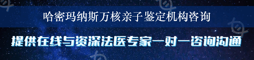 哈密玛纳斯万核亲子鉴定机构咨询